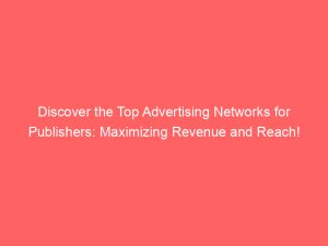 discover the top advertising networks for publishers maximizing revenue and reach 145027