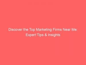 discover the top marketing firms near me expert tips insights 149503