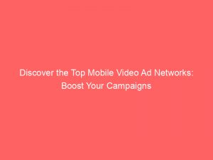 discover the top mobile video ad networks boost your campaigns 160158 1