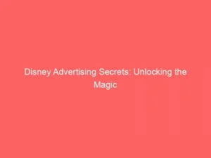 Disney Advertising Secrets Unlocking The Magic Of Marketing 149167