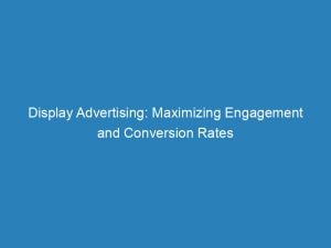 Display Advertising Maximizing Engagement And Conversion Rates 145320