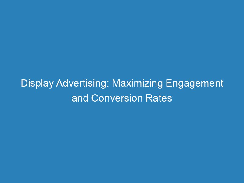 Display Advertising Maximizing Engagement And Conversion Rates
