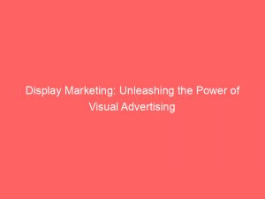 display marketing unleashing the power of visual advertising 148569