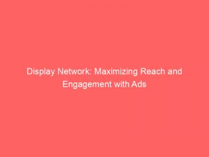 display network maximizing reach and engagement with ads 149558