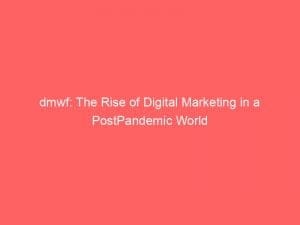 dmwf the rise of digital marketing in a postpandemic world 150067