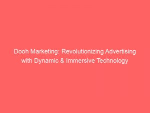dooh marketing revolutionizing advertising with dynamic immersive technology 150106