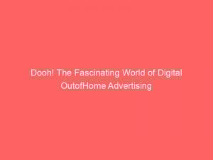 dooh the fascinating world of digital outofhome advertising 149218