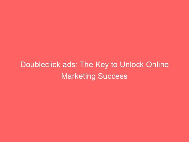 Best Doubleclick ads: The Key to Unlock Online Marketing