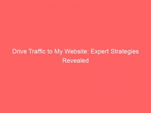 drive traffic to my website expert strategies revealed 145483