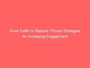 drive traffic to website proven strategies for increasing engagement 143919