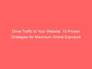 drive traffic to your website 10 proven strategies for maximum online exposure 145073