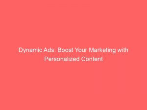 dynamic ads boost your marketing with personalized content 148559