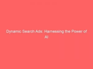 dynamic search ads harnessing the power of ai 148544