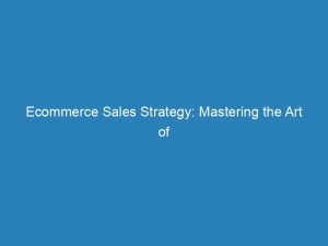 ecommerce sales strategy mastering the art of conversion 157571 1