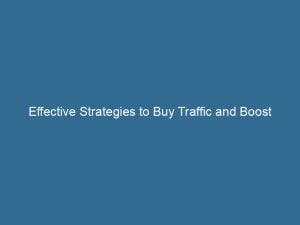effective strategies to buy traffic and boost blog engagement 143894
