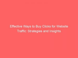 effective ways to buy clicks for website traffic strategies and insights 143963