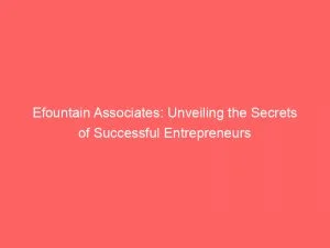Efountain Associates: Unveiling The Secrets Of Successful Entrepreneurs 6 Efountain Associates Unveiling The Secrets Of Successful Entrepreneurs 146582