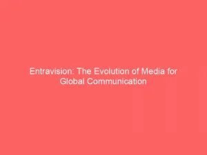 Entravision: The Evolution Of Media For Global Communication 1 Entravision The Evolution Of Media For Global Communication 146403