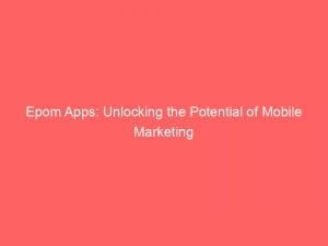 epom apps unlocking the potential of mobile marketing 147285