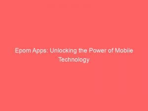 Epom Apps: Unlocking the Power of Mobile Technology 1 epom apps unlocking the power of mobile technology 152215