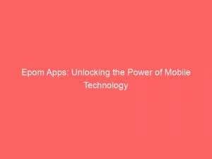 Epom Apps: Unlocking The Power Of Mobile Technology 1 Epom Apps Unlocking The Power Of Mobile Technology 152215