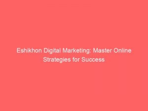 eshikhon digital marketing master online strategies for success 149763