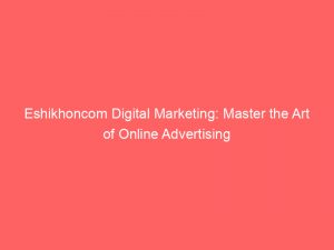 eshikhoncom digital marketing master the art of online advertising 150604