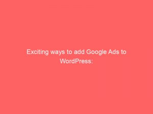 exciting ways to add google ads to wordpress explained 159912 1