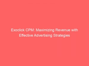 exoclick cpm maximizing revenue with effective advertising strategies 158723 1