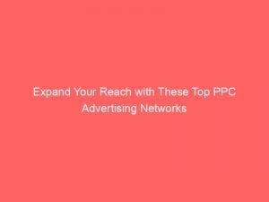 expand your reach with these top ppc advertising networks 143892