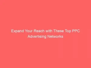 Expand Your Reach With These Top Ppc Advertising Networks 143892