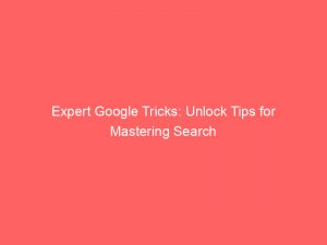 expert google tricks unlock tips for mastering search 151549