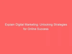 Explain Digital Marketing Unlocking Strategies For Online Success 149707
