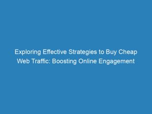 Exploring Effective Strategies To Buy Cheap Web Traffic Boosting Online Engagement 144354