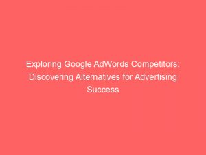 exploring google adwords competitors discovering alternatives for advertising success 150117