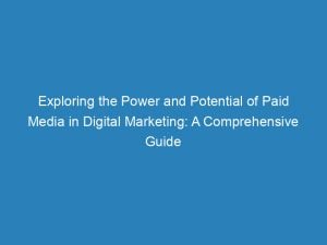 exploring the power and potential of paid media in digital marketing a comprehensive guide 157623 1