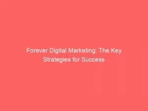 Forever Digital Marketing: The Key Strategies For Success 6 Forever Digital Marketing The Key Strategies For Success 150407