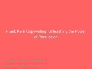 frank kern copywriting unleashing the power of persuasion 158941 1