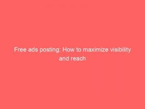 free ads posting how to maximize visibility and reach 148816