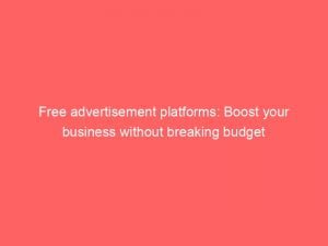 free advertisement platforms boost your business without breaking budget 145104