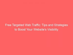 free targeted web traffic tips and strategies to boost your websites visibility 144361