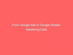 from google ads to google sheets mastering data analysis 159499 1