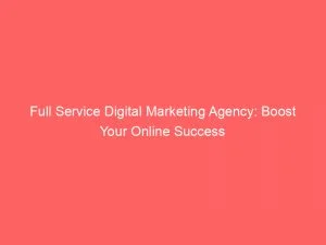 Full Service Digital Marketing Agency: Boost Your Online Success 1 Full Service Digital Marketing Agency Boost Your Online Success 150469