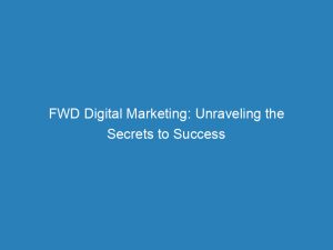 fwd digital marketing unraveling the secrets to success 149401