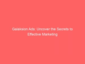 galaksion ads uncover the secrets to effective marketing 147316