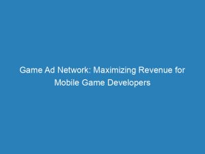 game ad network maximizing revenue for mobile game developers 146960