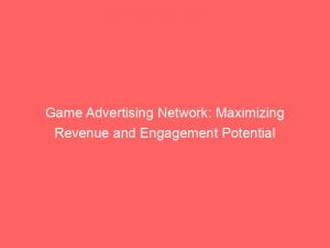 game advertising network maximizing revenue and engagement potential 147094