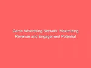 Game Advertising Network: Maximizing Revenue And Engagement Potential 10 Game Advertising Network Maximizing Revenue And Engagement Potential 147094