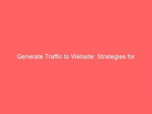 generate traffic to website strategies for effective online marketing 144768