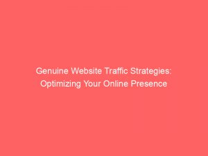 genuine website traffic strategies optimizing your online presence 144741
